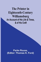 The Printer in Eighteenth-Century Williamsburg; An Account of His Life & Times, & of His Craft 9362516640 Book Cover