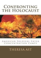 Confronting the Holocaust: American Soldiers Enter Concentration Camps 1484943678 Book Cover