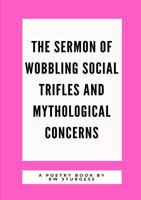 The Sermon of Wobbling Social Trifles and Mythological Concerns 0244652481 Book Cover