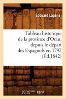 Tableau historique de la province d'Oran, depuis le départ des Espagnols en 1792 (Éd.1842) (Histoire) 201262720X Book Cover