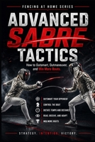 Advanced Sabre Tactics: How to Outsmart, Outmaneuver, and Win Mor Bouts (Fencing at Home) B0GZK2D1D7 Book Cover