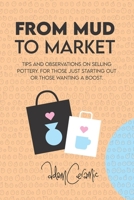 From Mud to Market: Tips and observations on selling Pottery. For those just starting out or those wanting a boost B0GJP326FJ Book Cover