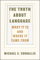 The Truth about Language: What It Is and Where It Came From 022628719X Book Cover