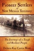 Pioneer Settlers of New Mexico Territory: The Journeys of a Tough and Resilient People 1438900430 Book Cover