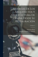 Noticias De Los Arquitectos Y Arquitectura De España Desde Su Restauración; Volume 4 101910211X Book Cover