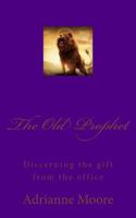 The Old Prophet: Discerning the gift from the office 1533466912 Book Cover