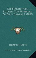 Die Beziehungen Rudolfs Von Habsburg Zu Papst Gregor X (1895) 1160077096 Book Cover