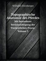 Topographische Anatomie des Pferdes Mit besonderer Berücksichtigung der Tierärztlichen Praxis. Volume 3 5519126763 Book Cover