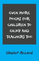 Even More Poems for Children to Enjoy and Teachers Too 1803691158 Book Cover