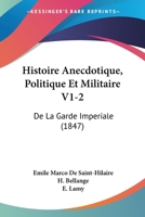 Histoire Anecdotique, Politique Et Militaire V1-2: De La Garde Imperiale (1847) 1167732324 Book Cover