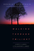 Walking Through Twilight: A Wife's Illness--A Philosopher's Lament 0830845186 Book Cover