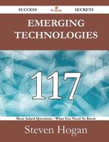 Emerging Technologies 117 Success Secrets - 117 Most Asked Questions on Emerging Technologies - What You Need to Know 1488525668 Book Cover