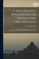 A Naturalist's Wanderings in the Eastern Archipelago ... From 1878 to 1883 1016825064 Book Cover