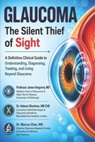 GLAUCOMA: The Silent Thief of Sight: A Definitive Clinical Guide to Understanding, Diagnosing, Treating, and Living Beyond Glaucoma B0H3Z15XH5 Book Cover