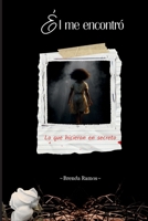 Él me encontró: Lo que hicieron en secreto (Spanish Edition) B0GTMRQ5WY Book Cover