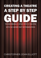 Creating a Theatre - A Step by Step Guide 1398489255 Book Cover