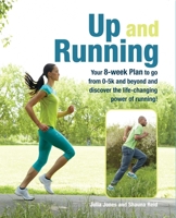Up and Running: Your 8-week plan to go from 0-5k and beyond and discover the life-changing power of running 1782491686 Book Cover