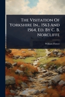 The Visitation Of Yorkshire In... 1563 And 1564, Ed. By C. B. Norcliffe 1024823946 Book Cover