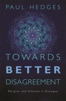 Towards Better Disagreement: Religion and Atheism in Dialogue 178592057X Book Cover