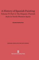 A History of Spanish Painting, Volume IV-Part 2, The Hispano-Flemish Style in North-Western Spain 0674599780 Book Cover