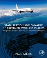 Stabilization and Dynamic of Premixed Swirling Flames : Prevaporized, Stratified, Partially, and Fully Premixed Regimes 0128199962 Book Cover