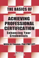 The Basics of Achieving Professional Certification: Enhancing Your Credentials 1466554568 Book Cover