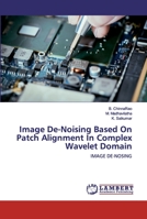 Image De-Noising Based On Patch Alignment In Complex Wavelet Domain: IMAGE DE-NOSING 6202519118 Book Cover