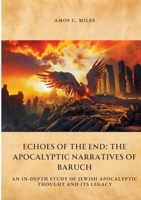 Echoes of the End: The Apocalyptic Narratives of Baruch: An In-Depth Study of Jewish Apocalyptic Thought and Its Legacy 3384416414 Book Cover