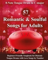 57 Romantic and Soulful Songs for Adults - 8-Note Tongue Drum in C-major: Beginner-Friendly Songbook for Diatonic Tongue Drums with Love Songs by Number B0F4RNJ69D Book Cover
