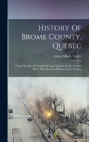 History Of Brome County, Quebec: From The Date Of Grants Of Land Therein To The Present Time. With Records Of Some Early Families 1018659846 Book Cover