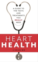 Heart Health: A Guide to the Tests and Treatments You Really Need 1538126699 Book Cover