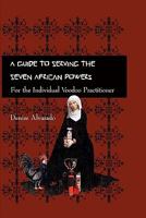 A Guide to Serving the Seven African Powers: For the Individual  Voodoo Practitioner 1442119276 Book Cover