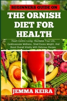 BEGINNERS GUIDE ON THE ORNISH DIET FOR HEALTH: Heart-Centric Living: Revitalize Your Life, Cardiovascular Wellness, Shed Excess Weight, And Boost Overall Vitality With Delicious Recipes B0CNHMLTWM Book Cover