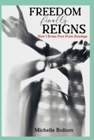 Freedom Finally Reigns: How I Broke Free From Bondage B0F66TB9KQ Book Cover
