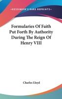 Formularies of Faith Put Forth by Authority During the Reign of Henry Viii.: Viz. Articles About Religion, 1536. the Institution of a Christian Man, ... and Erudition for Any Christian Man, 1543 1246569558 Book Cover