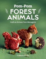 Pom-Pom Forest Animals: Craft an Artisan Yarn Menagerie 1644034581 Book Cover