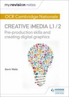 My Revision Notes: OCR Nationals in Creative iMedia L 1 / 2: Pre-production skills and Creating digital graphics 1471886689 Book Cover