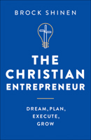 The Christian Entrepreneur: Dream, Plan, Execute, Grow 0764234218 Book Cover