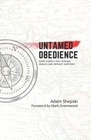 Untamed Obedience: How Simply Following Jesus Impacts History B096M1JFFZ Book Cover