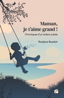 Maman, je t'aime grand ! Chroniques d'un enfant autiste 2754755780 Book Cover