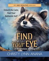 Find Your Eye: A Mindfulness Journey: Unlock the Calm, Find Your Authentic Self B0CJXGFZ6N Book Cover