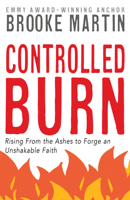 Controlled Burn: Rising from the Ashes to Forge an Unshakeable Faith 1962435105 Book Cover