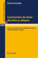 Construction de Series Discretes P-Adiques: "sur Les Series Discretes Non Ramifiees Des Groupes Reductifs Deployes P-Adiques" (Lecture Notes in Mathematics, 462) 3540071725 Book Cover