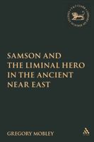 Samson And the Liminal Hero in the Ancient Near East (Library of Hebrew Bible/Old Testament Studies) 0567028429 Book Cover