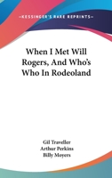 When I Met Will Rogers, And Who's Who In Rodeoland 1432593838 Book Cover