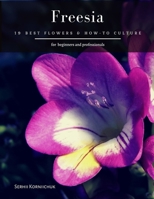 Freesia: 19 Best Flowers & How-to Culture B08L25H6SL Book Cover