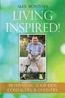 Living Inspired!: Motivating Your Kids, Colleagues, & Country 1984555243 Book Cover