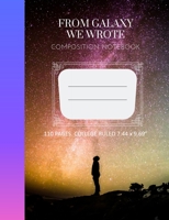 Composition Notebook - From Galaxy We Wrote: College Ruled - 110 pages - 7.44 X 9.69. SOFT COVER 1686308639 Book Cover