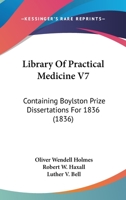 Library Of Practical Medicine V7: Containing Boylston Prize Dissertations For 1836 1164902032 Book Cover