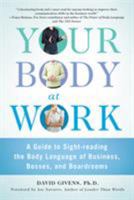 Your Body at Work: A Guide to Sight-reading the Body Language of Business, Bosses, and Boardrooms 0312570473 Book Cover
